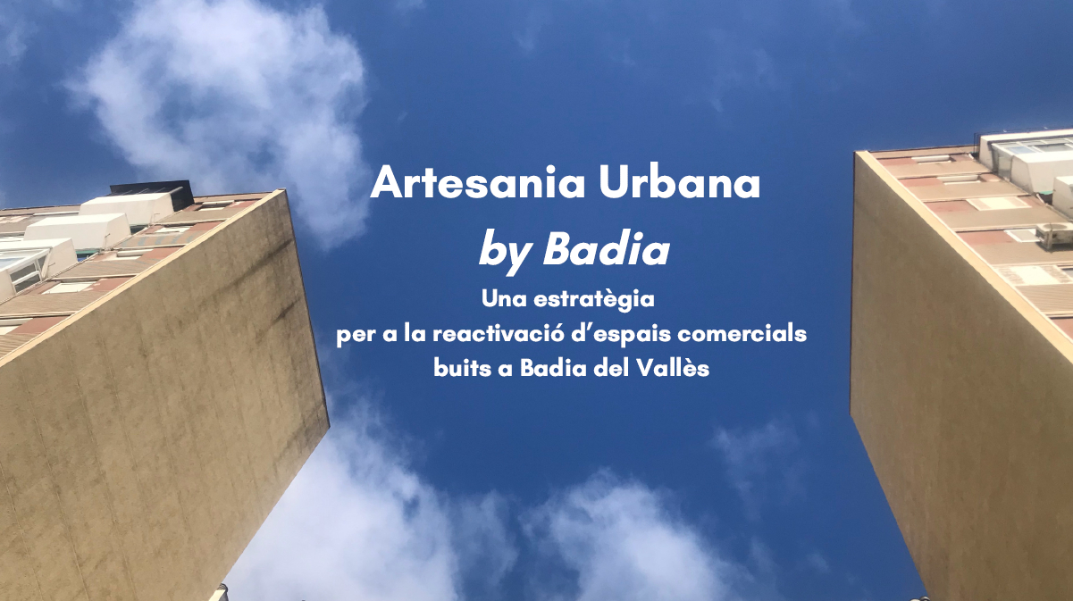 Artesania urbana by Badia, incentivar l´obertura de botigues-taller reactivant els locals comercials de la ciutat